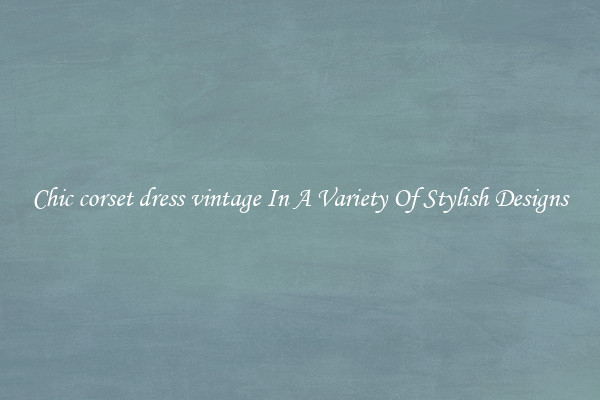 Chic corset dress vintage In A Variety Of Stylish Designs