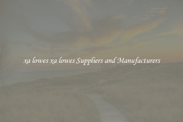 xa lowes xa lowes Suppliers and Manufacturers