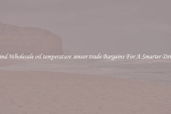 Find Wholesale oil temperature sensor trade Bargains For A Smarter Drive