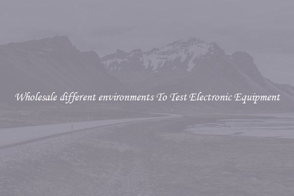Wholesale different environments To Test Electronic Equipment