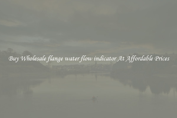 Buy Wholesale flange water flow indicator At Affordable Prices