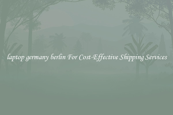 laptop germany berlin For Cost-Effective Shipping Services