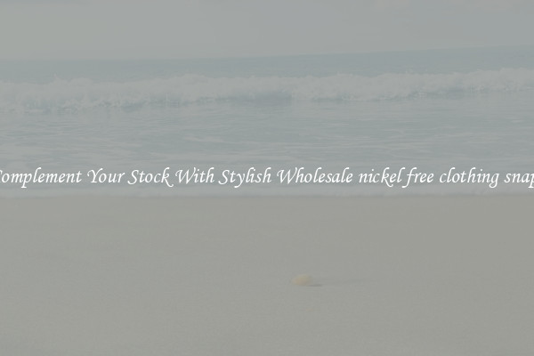 Complement Your Stock With Stylish Wholesale nickel free clothing snaps