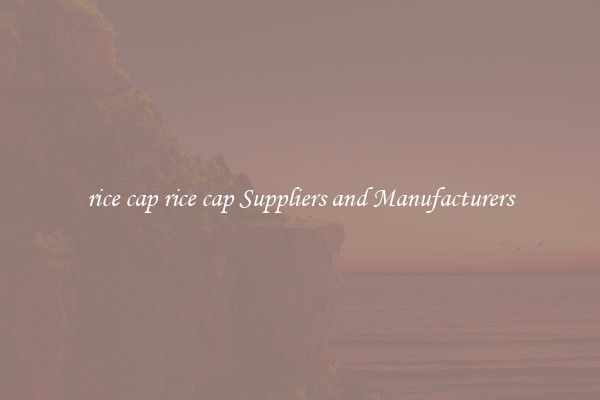 rice cap rice cap Suppliers and Manufacturers