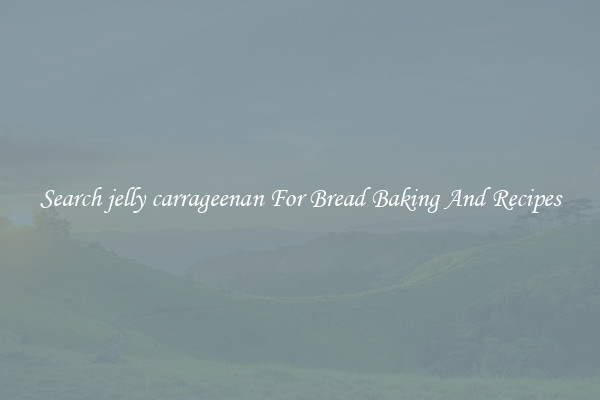 Search jelly carrageenan For Bread Baking And Recipes