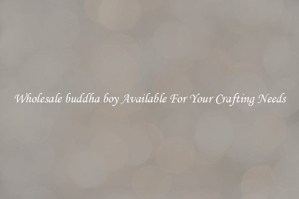 Wholesale buddha boy Available For Your Crafting Needs