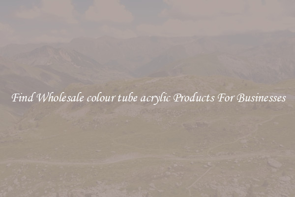 Find Wholesale colour tube acrylic Products For Businesses