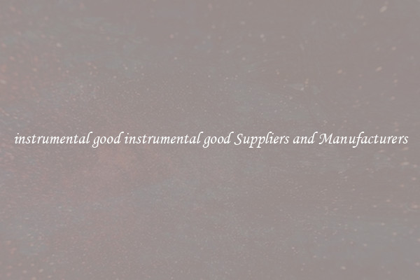 instrumental good instrumental good Suppliers and Manufacturers