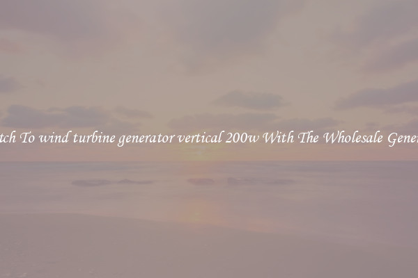 Switch To wind turbine generator vertical 200w With The Wholesale Generator