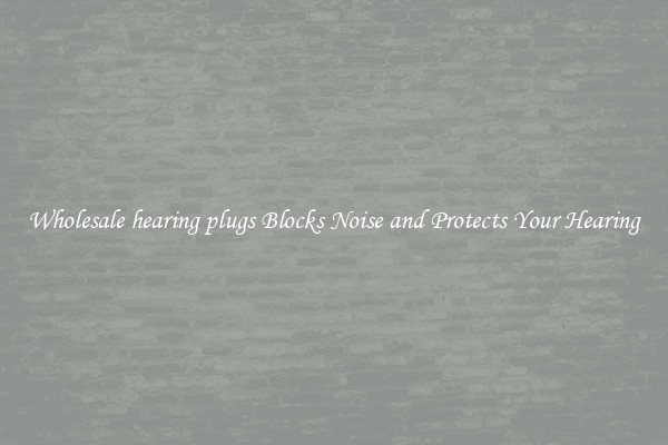 Wholesale hearing plugs Blocks Noise and Protects Your Hearing